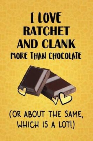 Cover of I Love Ratchet and Clank More Than Chocolate (Or About The Same, Which Is A Lot!)