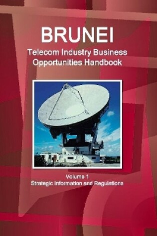 Cover of Brunei Telecom Industry Business Opportunities Handbook Volume 1 Strategic Information and Regulations