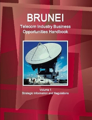 Book cover for Brunei Telecom Industry Business Opportunities Handbook Volume 1 Strategic Information and Regulations