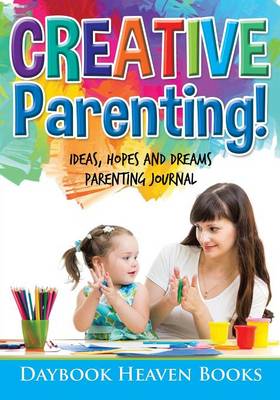 Book cover for Creative Parenting! Ideas, Hopes and Dreams Parenting Journal