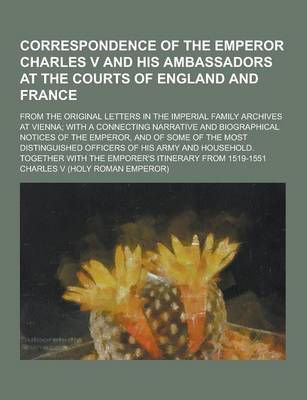 Book cover for Correspondence of the Emperor Charles V and His Ambassadors at the Courts of England and France; From the Original Letters in the Imperial Family Arch