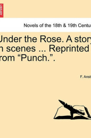 Cover of Under the Rose. a Story in Scenes ... Reprinted from Punch..