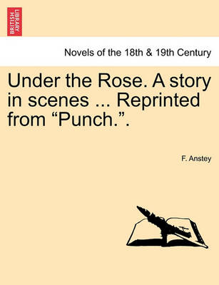 Book cover for Under the Rose. a Story in Scenes ... Reprinted from Punch..