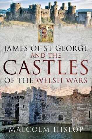 Cover of James of St George and the Castles of the Welsh Wars