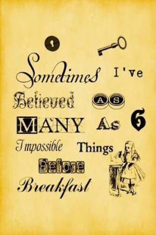 Cover of Alice in Wonderland Vintage Bullet Dot Grid Journal - Sometimes I Have Believed As Many As Six Impossible Things Before Breakfast (Yellow)