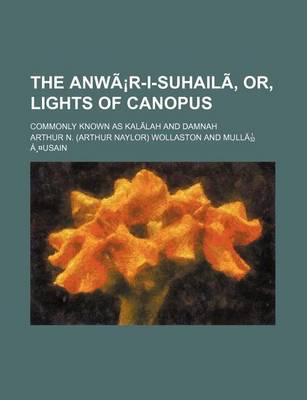 Book cover for The Anwar-I-Suhaili, Or, Lights of Canopus; Commonly Known as Kalilah and Damnah