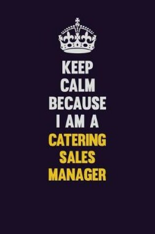 Cover of Keep Calm Because I Am A Catering Sales Manager