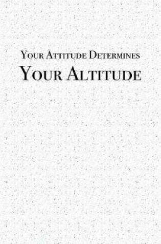 Cover of Your Attitude Determines Your Altitude