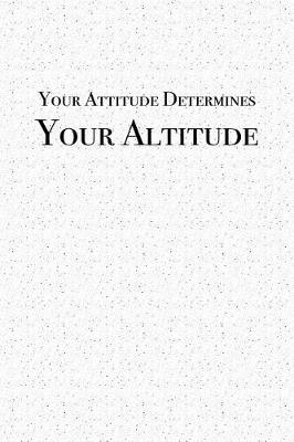 Book cover for Your Attitude Determines Your Altitude