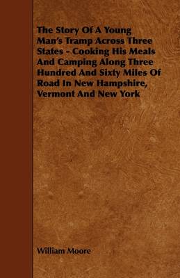 Book cover for The Story Of A Young Man's Tramp Across Three States - Cooking His Meals And Camping Along Three Hundred And Sixty Miles Of Road In New Hampshire, Vermont And New York