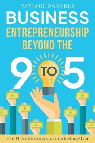 Cover of Business Entrepreneurship Beyond the 9 to 5. For Those Starting Out or Starting Over