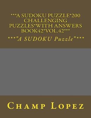 Book cover for ***A SUDOKU Puzzle*200 Challenging Puzzles*with Answers Book42*Vol.42***