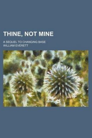 Cover of Thine, Not Mine; A Sequel to Changing Base