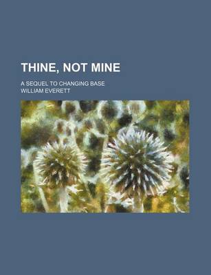 Book cover for Thine, Not Mine; A Sequel to Changing Base