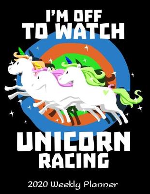 Book cover for I'm Off To Watch Unicorn Racing 2020 Planner