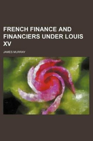 Cover of French Finance and Financiers Under Louis XV