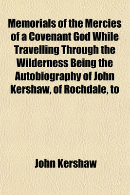 Book cover for Memorials of the Mercies of a Covenant God While Travelling Through the Wilderness Being the Autobiography of John Kershaw, of Rochdale, to