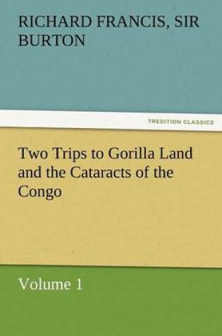 Cover of Two Trips to Gorilla Land and the Cataracts of the Congo Volume 1