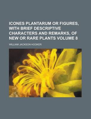 Book cover for Icones Plantarum or Figures, with Brief Descriptive Characters and Remarks, of New or Rare Plants Volume 8