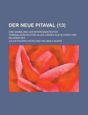 Book cover for Der Neue Pitaval; Eine Sammlung Der Interessantesten Criminalgeschichten Aller Lander Aus Alterer Und Neuerer Zeit (13 )