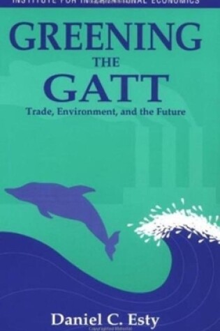 Cover of Greening the GATT – Trade, Environment, and the Future