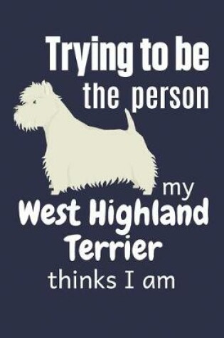 Cover of Trying to be the person my West Highland Terrier thinks I am