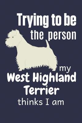 Book cover for Trying to be the person my West Highland Terrier thinks I am