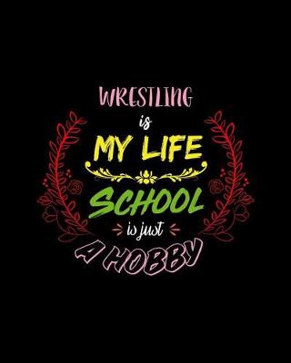 Book cover for Wrestling Is My Life School Is Just A Hobby