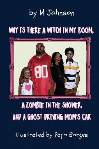 Cover of Why is there a Witch in my room, a Zombie in the shower, and a Ghost driving Mom's car?