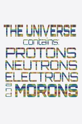 Book cover for The Universe Contains Protons Neutrons Electrons And Morons