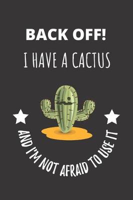 Book cover for Back Off! I Have A Cactus And I'm Not Afraid To Use It