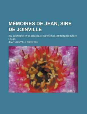 Book cover for Memoires de Jean, Sire de Joinville; Ou, Histoire Et Chronique Du Tr S Chretien Roi Saint Louis