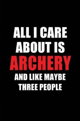 Cover of All I Care about Is Archery and Like Maybe Three People