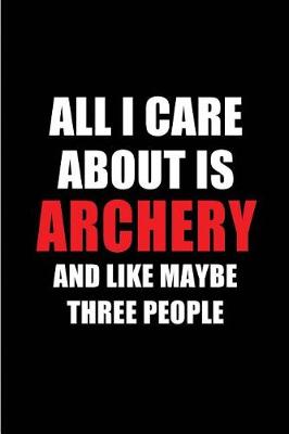 Book cover for All I Care about Is Archery and Like Maybe Three People