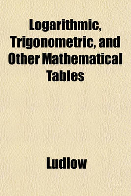 Book cover for Logarithmic, Trigonometric, and Other Mathematical Tables