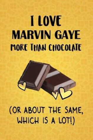 Cover of I Love Marvin Gaye More Than Chocolate (Or About The Same, Which Is A Lot!)