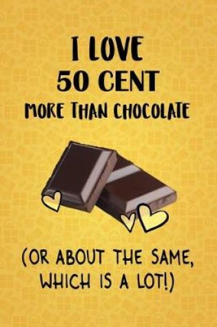 Cover of I Love 50 Cent More Than Chocolate (Or About The Same, Which Is A Lot!)