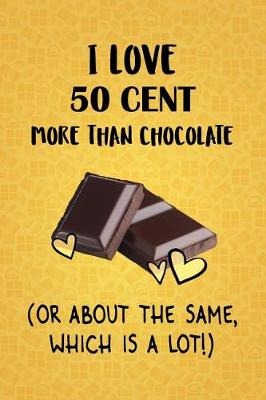 Book cover for I Love 50 Cent More Than Chocolate (Or About The Same, Which Is A Lot!)