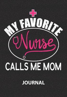 Book cover for My Favorite Nurse Calls Me Mom - Journal