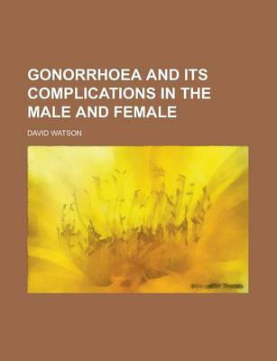 Book cover for Gonorrhoea and Its Complications in the Male and Female