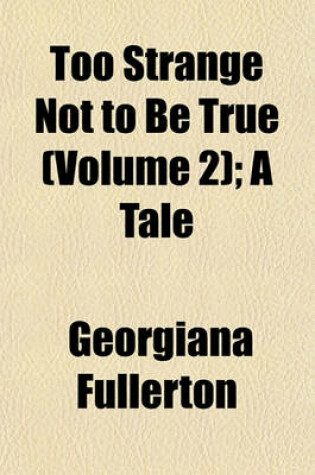Cover of Too Strange Not to Be True (Volume 2); A Tale