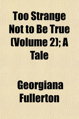 Book cover for Too Strange Not to Be True (Volume 2); A Tale