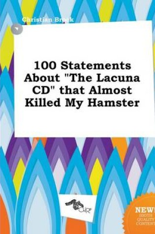 Cover of 100 Statements about the Lacuna CD That Almost Killed My Hamster