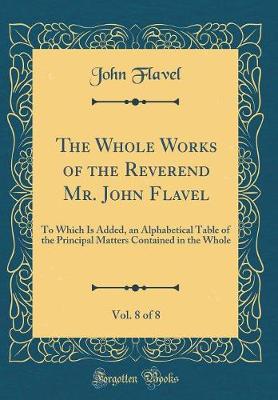 Book cover for The Whole Works of the Reverend Mr. John Flavel, Vol. 8 of 8