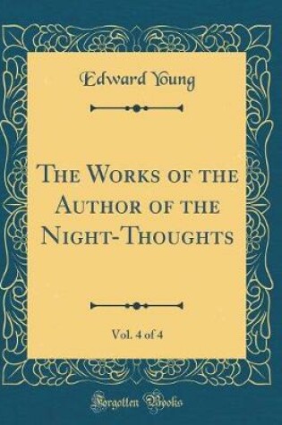 Cover of The Works of the Author of the Night-Thoughts, Vol. 4 of 4 (Classic Reprint)