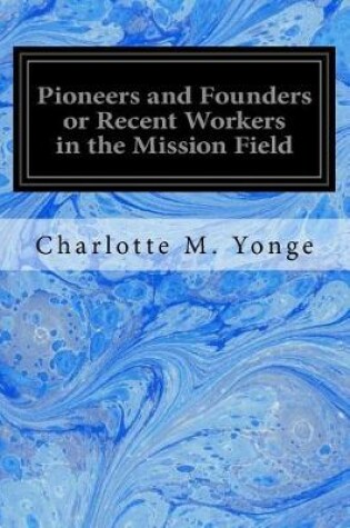 Cover of Pioneers and Founders or Recent Workers in the Mission Field
