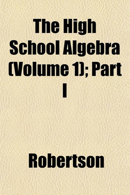 Book cover for The High School Algebra (Volume 1); Part I