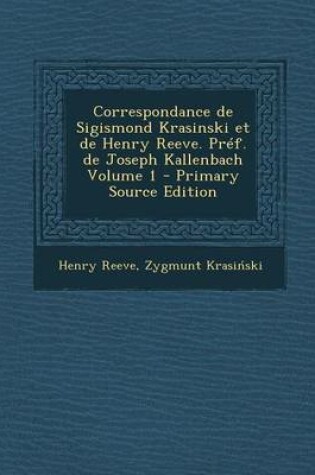 Cover of Correspondance de Sigismond Krasinski Et de Henry Reeve. Pref. de Joseph Kallenbach Volume 1 (Primary Source)