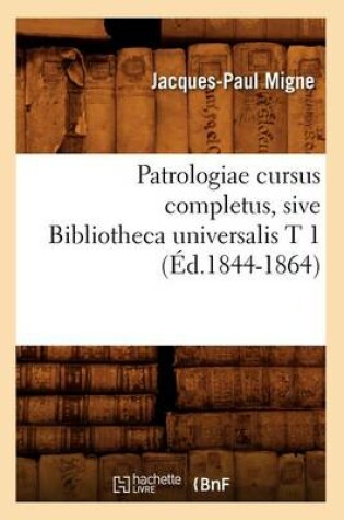 Cover of Patrologiae Cursus Completus, Sive Bibliotheca Universalis T 1 (Ed.1844-1864)