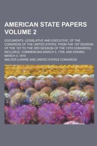 Cover of American State Papers; Documents, Legislative and Executive, of the Congress of the United States. from the 1st Session of the 1st to the 3rd Session